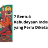 7 Bentuk Kebudayaan Indonesia yang Perlu Diketahui