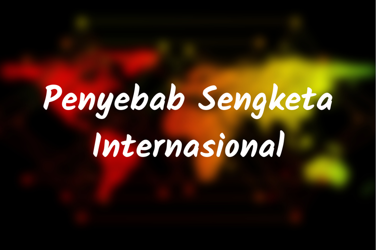 6 Penyebab Sengketa Internasional