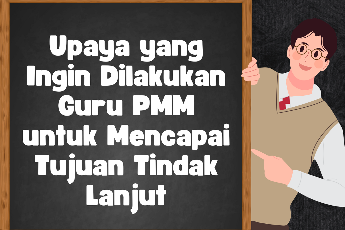 Ilustrasi Upaya yang Ingin Dilakukan Guru PMM untuk Mencapai Tujuan Tindak Lanjut