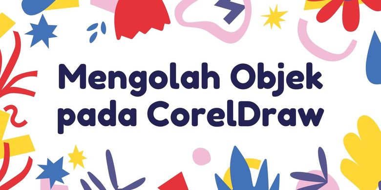 Mengolah Obyek Pada Coreldraw