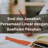 Soal dan Jawaban Persamaan Linear dengan Koefisien Pecahan