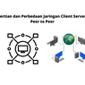 Pengertian dan Perbedaaan Jaringan Client Server dan Peer to Peer