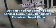 Banjir Bandang Nepal-China Tewaskan 95 Orang, Ratusan Turis Hilang Termasuk WN Malaysia