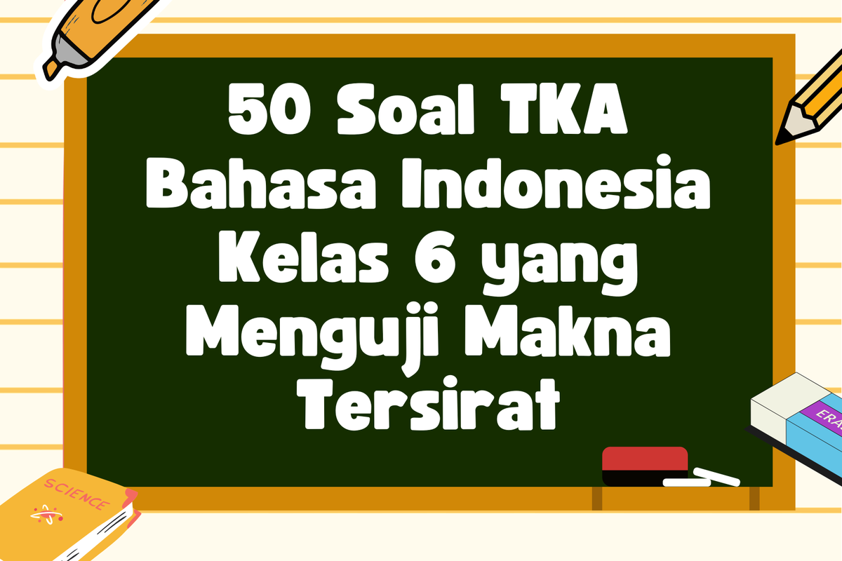 50 Soal TKA Bahasa Indonesia Kelas 6 untuk Uji Pemahaman Makna Tersirat