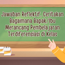 Jawaban Reflektif, Ceritakan Bagaimana Bapak/Ibu Merancang Pembelajaran Terdiferensiasi di Kelas