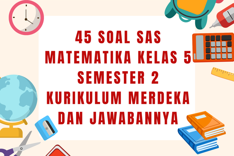 45 Soal SAS Matematika Kelas 5 Semester 2 Kurikulum Merdeka dan Jawabannya