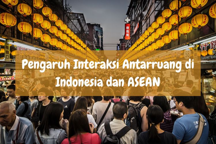 Pengaruh interaksi antarruang di Indonesia dan ASEAN mencakup bidang ekonomi, sosial, dan budaya.