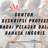 Contoh Deskripsi Profesi sebagai Pelajar Dalam Bahasa Inggris