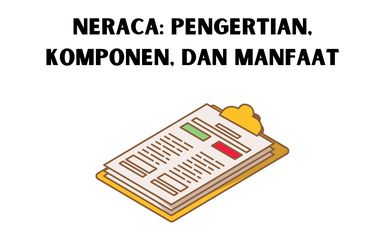 Neraca: Pengertian, Komponen, dan Manfaat