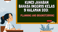 Kunci Jawaban Bahasa Inggris Kelas 9 Halaman 333: Planning and Brainstorming