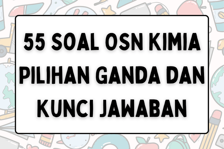 55 Soal OSN Kimia Pilihan Ganda dan Kunci Jawaban