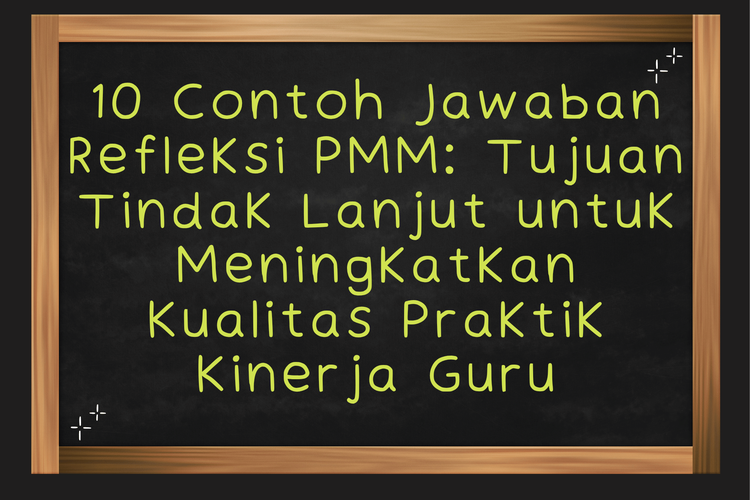 10 Contoh Jawaban Refleksi PMM: Tujuan Tindak Lanjut untuk Meningkatkan Kualitas Praktik Kinerja Guru