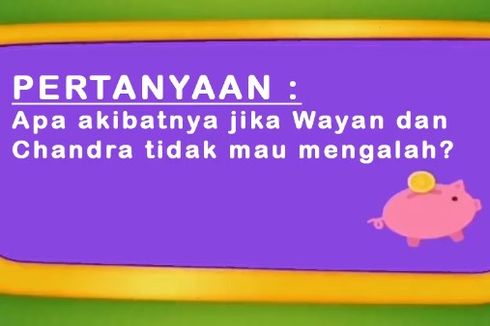 Apa Akibatnya Jika Wayan dan Chandra Tidak Mau Mengalah?