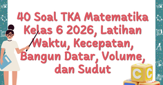 40 Soal TKA Matematika Kelas 6 2026, Latihan Waktu, Kecepatan, Bangun Datar, Volume, dan Sudut