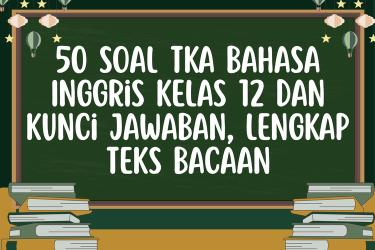 50 Soal TKA Bahasa Inggris Kelas 12 dan Kunci Jawaban, Lengkap Teks Bacaan
