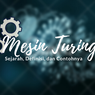 Mesin Turing: Sejarah, Definisi, dan Contohnya