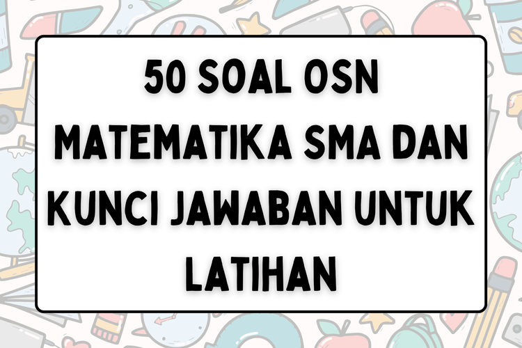 50 Soal OSN Matematika SMA dan Kunci Jawaban untuk Latihan