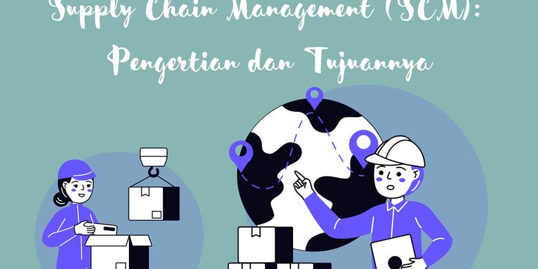 Supply Chain Management (SCM): Pengertian Dan Tujuannya