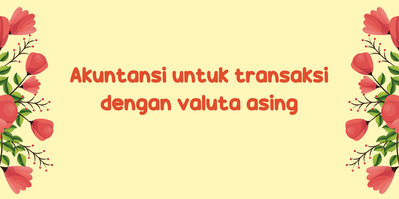 Akuntansi untuk Transaksi menggunakan Valuta Asing