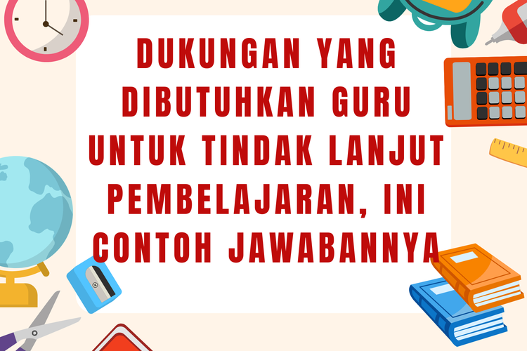 Dukungan yang Dibutuhkan Guru untuk Tindak Lanjut Pembelajaran, Ini Contoh Jawabannya