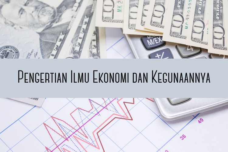 Pengertian Ilmu Ekonomi Dan Kegunaannya