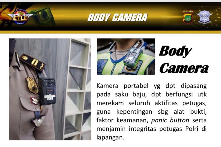 Direktorat Lalu Lintas Polda Metro Jaya kembali menyediakan alat komunikasi berteknologi tinggi bagi anggota yang bertugas di lapangan. Kamera portabel itu biasa disebut body camera. 