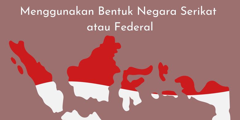 2 Alasan Indonesia Tidak Cocok Menggunakan Bentuk Negara Serikat Atau ...