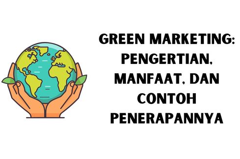 Green Marketing: Pengertian, Manfaat, dan Contoh Penerapannya