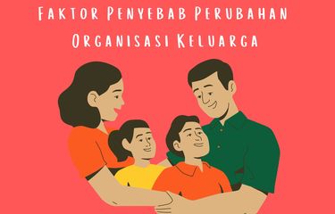 Salah satu faktor utama penyebab perubahan organisasi keluarga adalah industrialisasi.