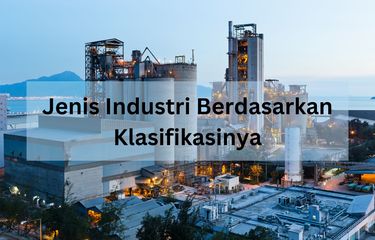 Salah satu jenis industri berdasarkan klasifikasinya ialah bahan mentah dan lokasi produksinya.