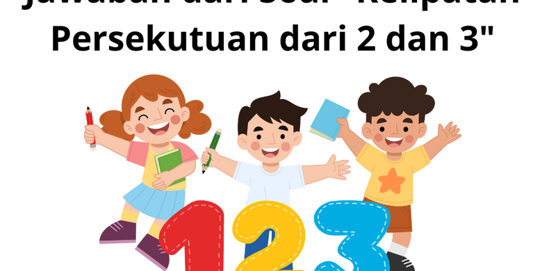 Jawaban Dari Soal "Kelipatan Persekutuan Dari 2 Dan 3"