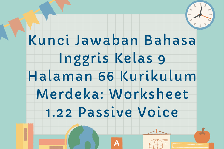 Kunci Jawaban Bahasa Inggris Kelas 9 Halaman 66 Kurikulum Merdeka: Worksheet 1.22 Passive Voice