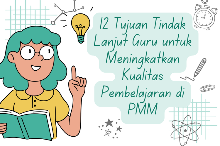 12 Tujuan Tindak Lanjut Guru untuk Meningkatkan Kualitas Pembelajaran di PMM