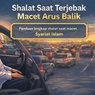 Terjebak Macet Saat Arus Balik, Bagaimana Shalat? Ini Panduan Lengkapnya