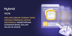 Inovasi Baru Hybrid VOX Hadirkan Format Iklan AI yang Relevan dan Efektif 