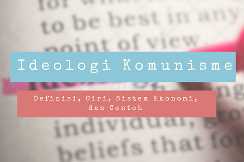 Ideologi Komunisme: Definisi, Ciri, Sistem Ekonomi, dan Contoh Penerapan