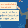 3 Jawaban Refleksi Guru PMM, Apa Inspirasi Baru yang Guru Dapatkan dari Topik CRT?