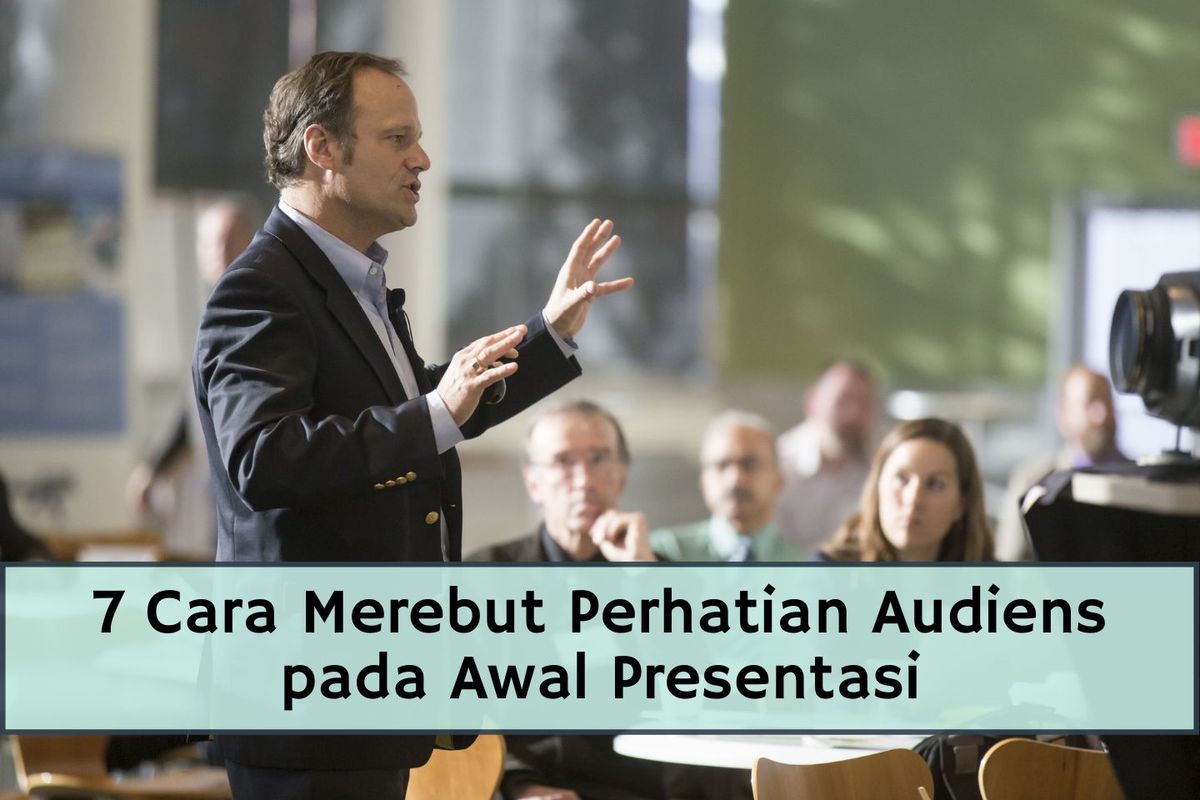 7 Cara Merebut Perhatian Audiens Pada Awal Presentasi 7 Cara Merebut Perhatian Audiens Pada Awal Presentasi