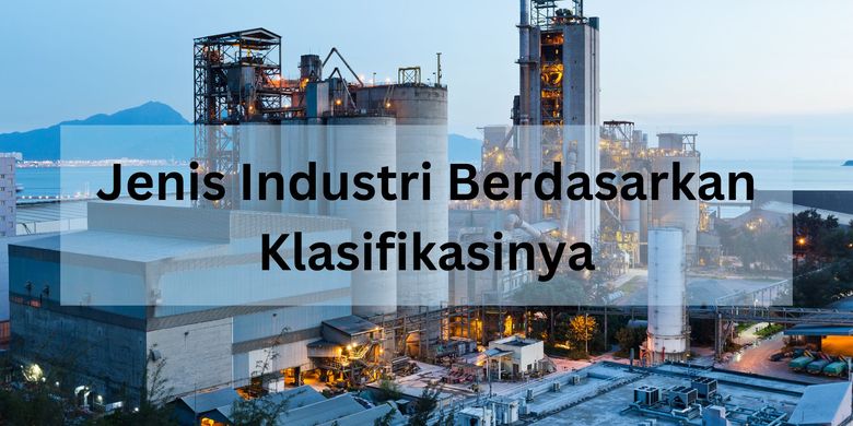 Jenis Industri Berdasarkan Klasifikasinya