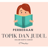 Perbedaan antara Topik dan Judul dalam Karya Ilmiah