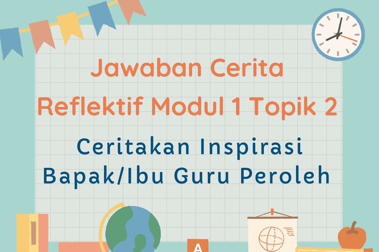 Ilustrasi Jawaban Cerita Reflektif Modul 1 Topik 2, Ceritakan Inspirasi Bapak/Ibu Guru Peroleh 