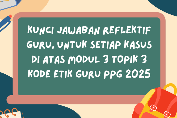 Ilustrasi Kunci Jawaban Reflektif Guru, Untuk Setiap Kasus di Atas Modul 3 Topik 3 Kode Etik Guru PPG 2025