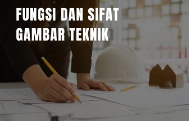 Fungsi dan Sifat Gambar Teknik 