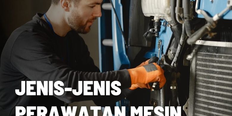 Mengenal Jenis-jenis Perawatan Mesin