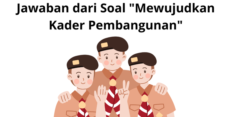 Jawaban Dari Soal "Mewujudkan Kader Pembangunan"