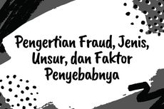 Pengertian Fraud, Jenis, Unsur, dan Faktor Penyebabnya