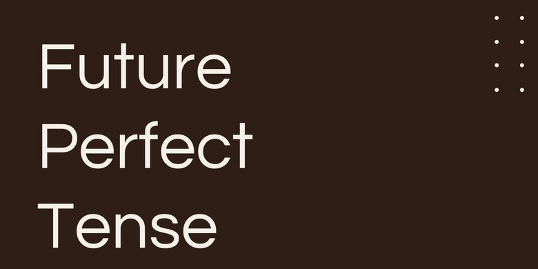 Contoh Kalimat Future Perfect Tense Halaman All Kompas Com