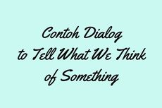 Contoh Dialog to Tell What We Think of Something