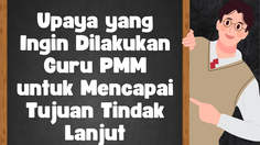 Upaya yang Ingin Dilakukan Guru PMM untuk Mencapai Tujuan Tindak Lanjut