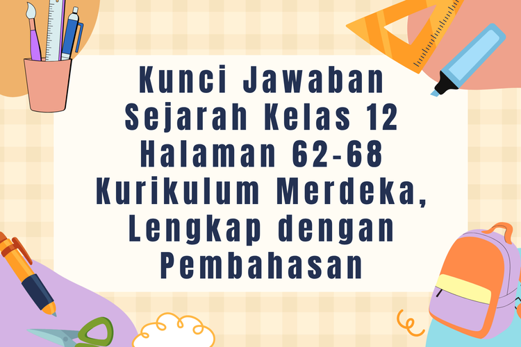 Kunci Jawaban Sejarah Kelas 12 Halaman 62-68 Kurikulum Merdeka, Lengkap dengan Pembahasan